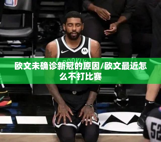欧文未确诊新冠的原因/欧文最近怎么不打比赛