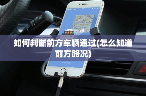 如何判断前方车辆通过(怎么知道前方路况)