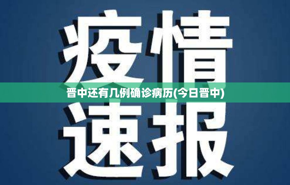 晋中还有几例确诊病历(今日晋中) 晋中还有几例确诊病历(今日晋中)