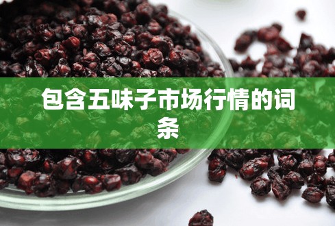 包含五味子市场行情的词条