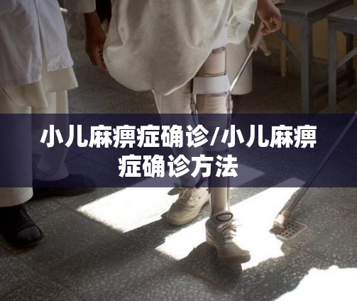 小儿麻痹症确诊/小儿麻痹症确诊方法 小儿麻痹症确诊/小儿麻痹症确诊方法