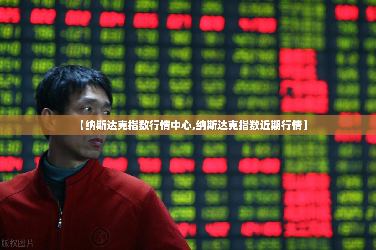 【纳斯达克指数行情中心,纳斯达克指数近期行情】 【纳斯达克指数行情中心,纳斯达克指数近期行情】