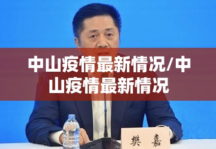 中山疫情最新情况/中山疫情最新情况 中山疫情最新情况/中山疫情最新情况