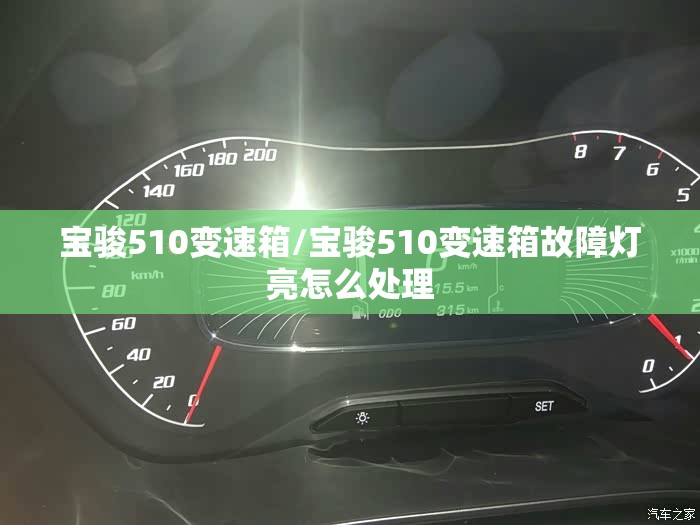 宝骏510变速箱/宝骏510变速箱故障灯亮怎么处理 宝骏510变速箱/宝骏510变速箱故障灯亮怎么处理