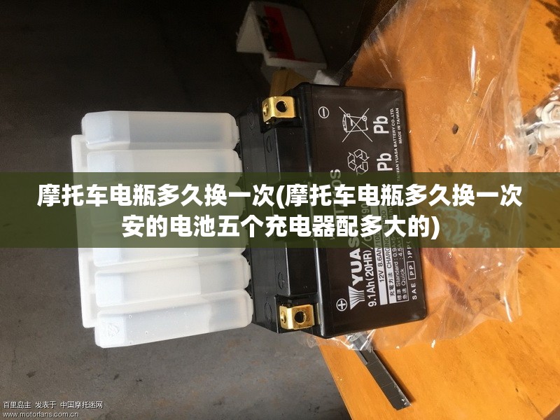 摩托车电瓶多久换一次(摩托车电瓶多久换一次安的电池五个充电器配多大的) 摩托车电瓶多久换一次(摩托车电瓶多久换一次安的电池五个充电器配多大的)