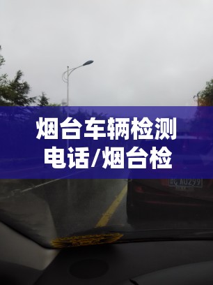 烟台车辆检测电话/烟台检车在什么地方
