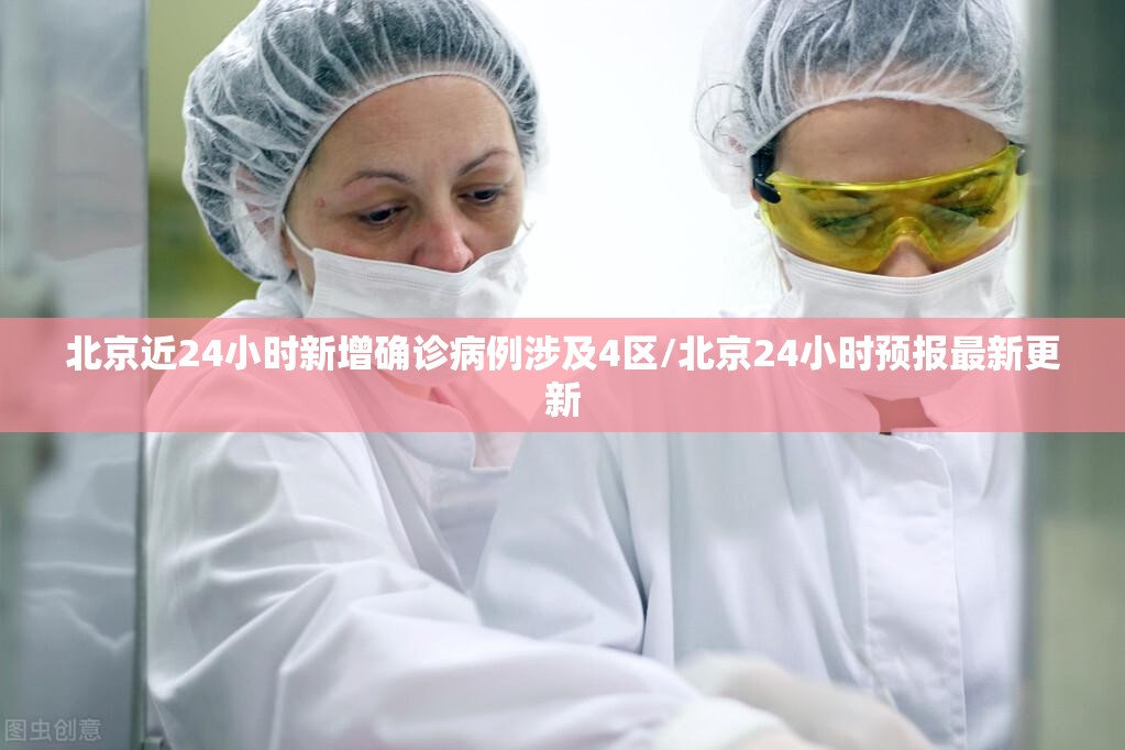 北京近24小时新增确诊病例涉及4区/北京24小时预报最新更新