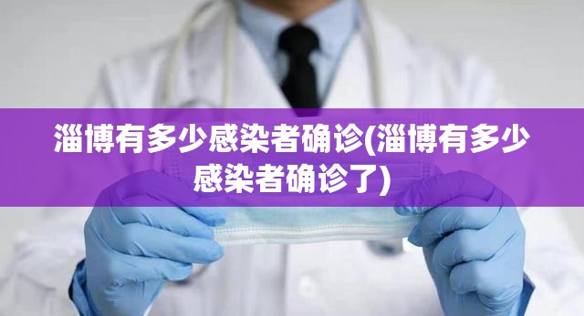 淄博有多少感染者确诊(淄博有多少感染者确诊了)