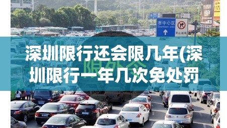 深圳限行还会限几年(深圳限行一年几次免处罚)