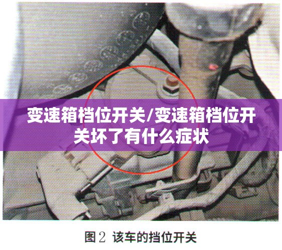 变速箱档位开关/变速箱档位开关坏了有什么症状