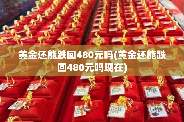 黄金还能跌回480元吗(黄金还能跌回480元吗现在)