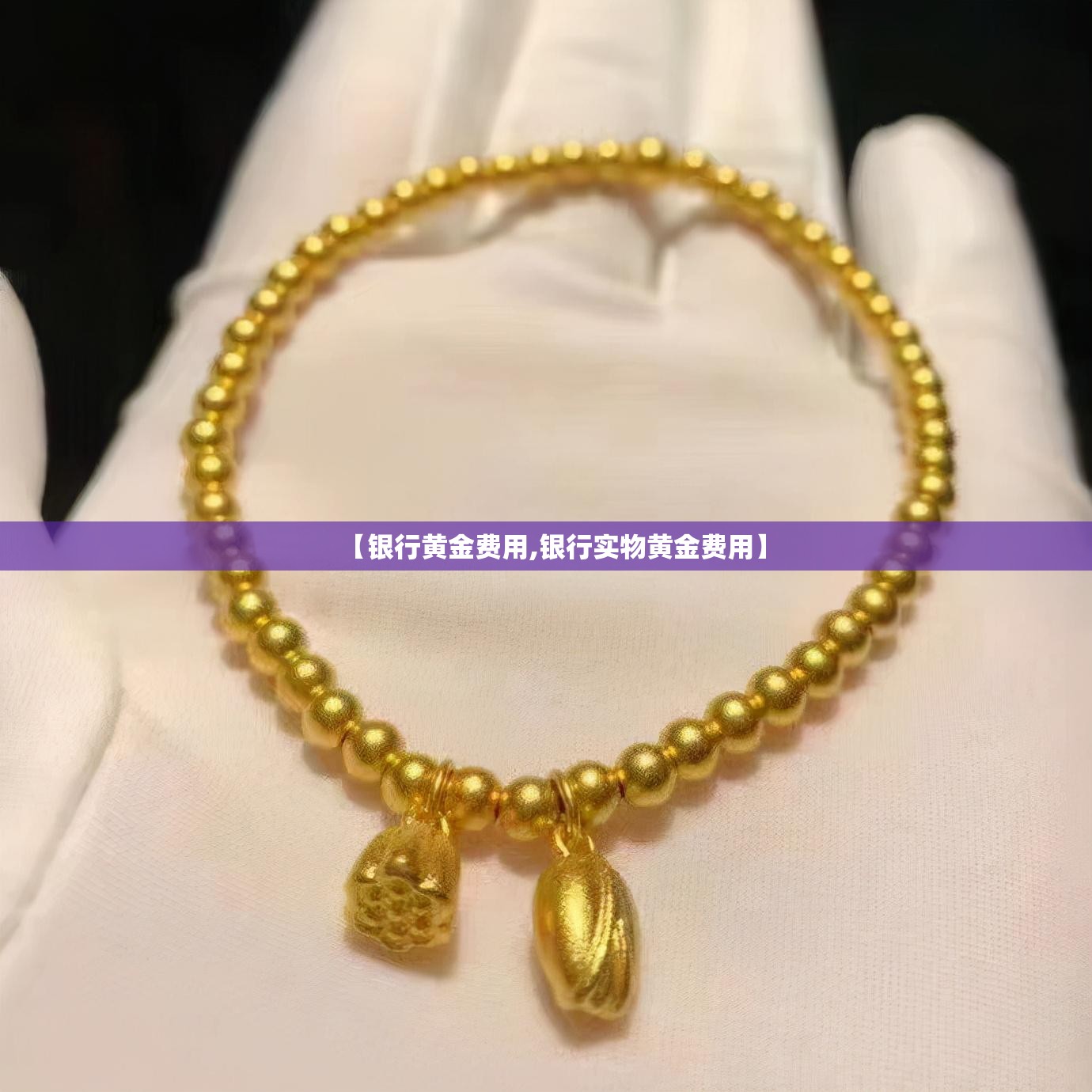 【银行黄金费用,银行实物黄金费用】