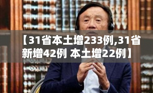 【31省本土增233例,31省新增42例 本土增22例】