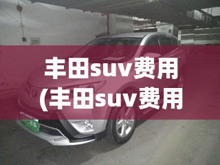 丰田suv费用(丰田suv费用及图片) 丰田suv费用(丰田suv费用及图片)