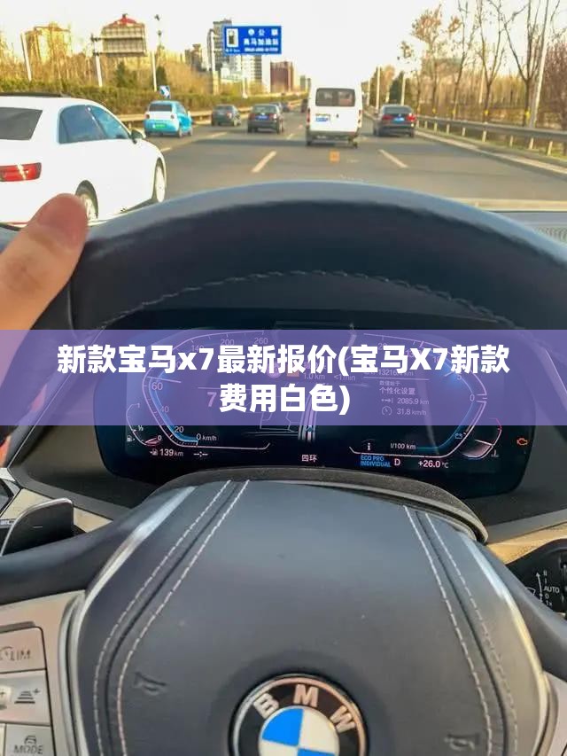 新款宝马x7最新报价(宝马X7新款费用白色)