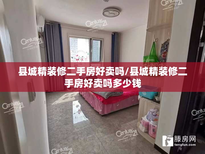 县城精装修二手房好卖吗/县城精装修二手房好卖吗多少钱