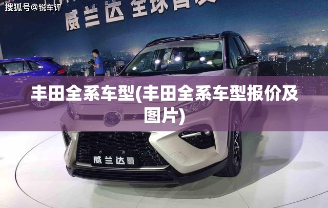 丰田全系车型(丰田全系车型报价及图片)