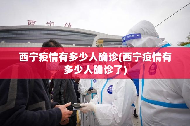 西宁疫情有多少人确诊(西宁疫情有多少人确诊了) 西宁疫情有多少人确诊(西宁疫情有多少人确诊了)