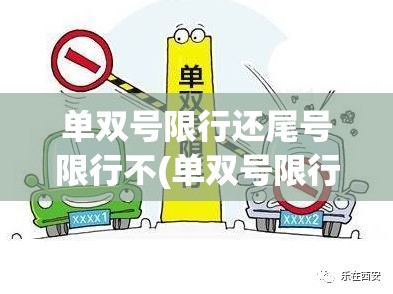 单双号限行还尾号限行不(单双号限行还尾号限行不限行)