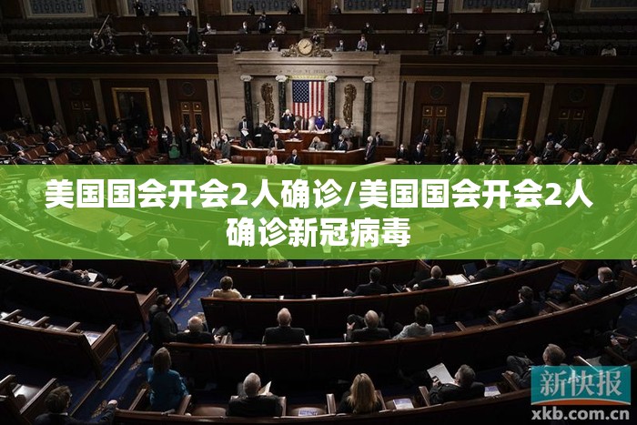 美国国会开会2人确诊/美国国会开会2人确诊新冠病毒