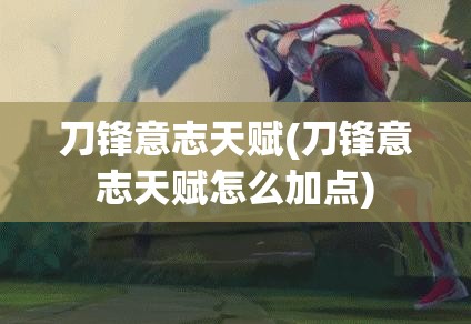 刀锋意志天赋(刀锋意志天赋怎么加点)