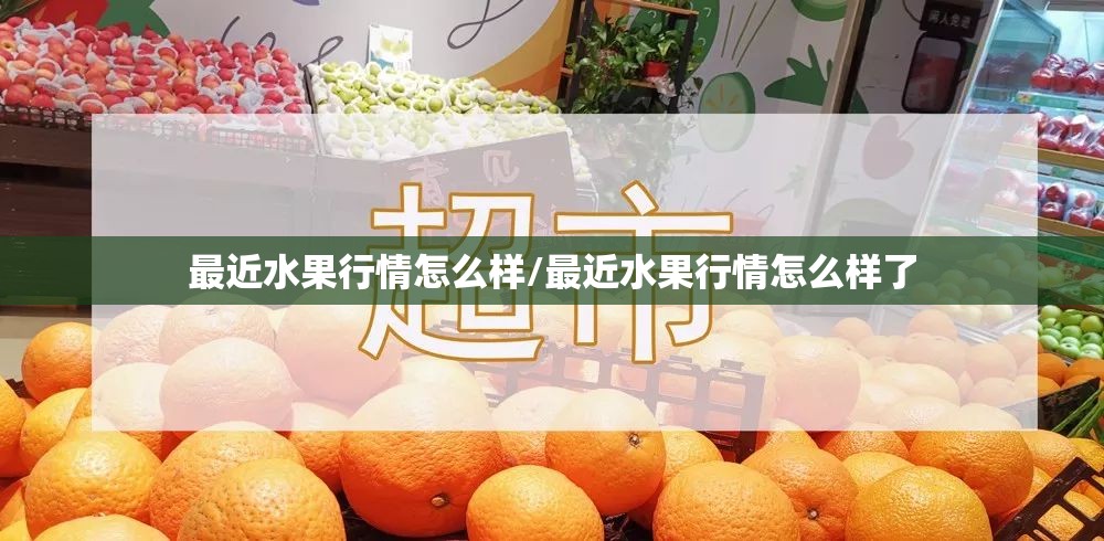 最近水果行情怎么样/最近水果行情怎么样了