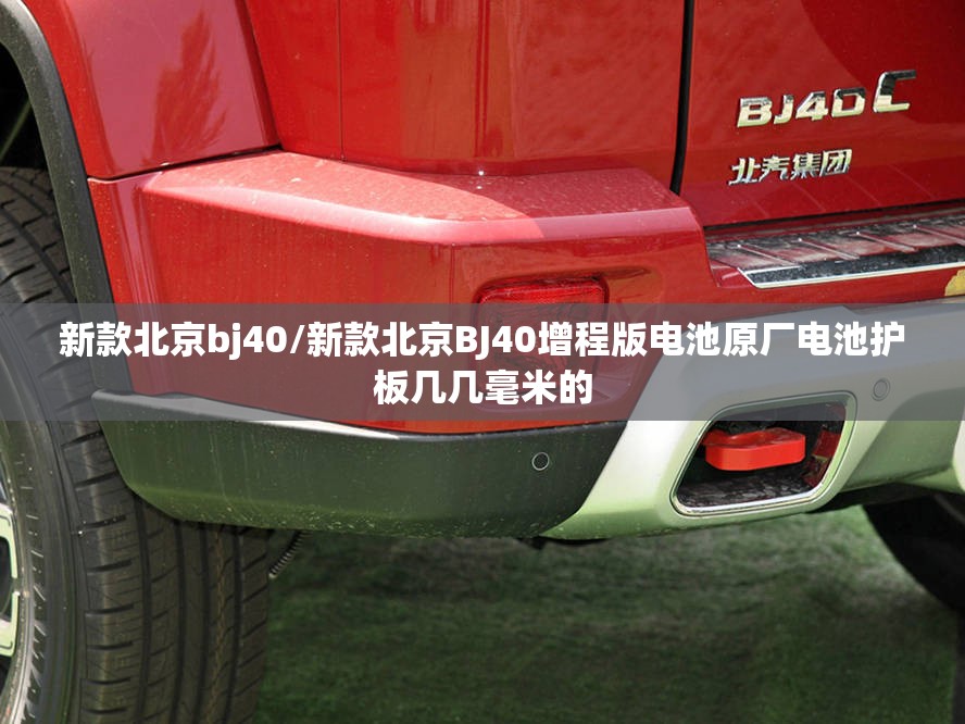 新款北京bj40/新款北京BJ40增程版电池原厂电池护板几几毫米的