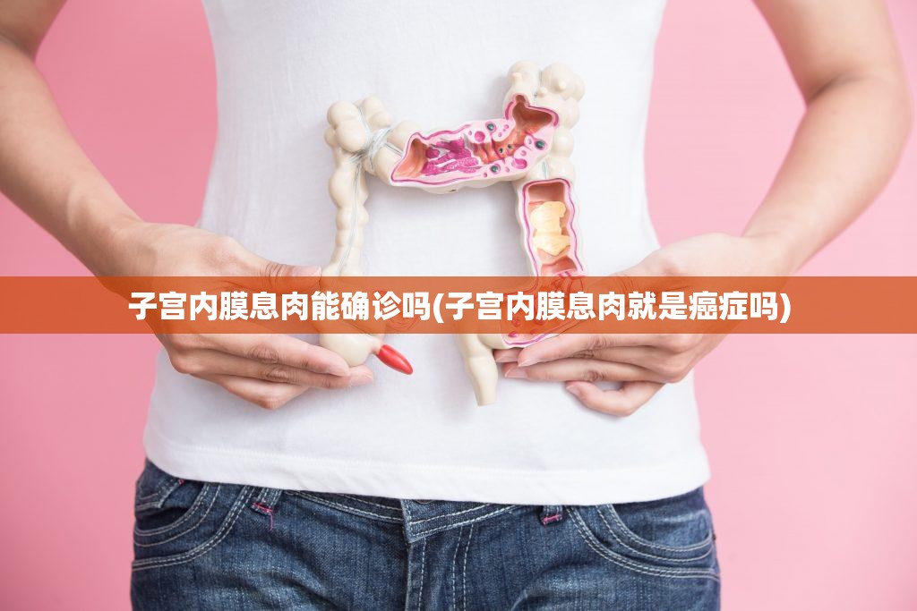 子宫内膜息肉能确诊吗(子宫内膜息肉就是癌症吗) 子宫内膜息肉能确诊吗(子宫内膜息肉就是癌症吗)