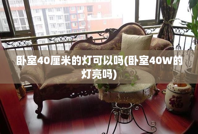 卧室40厘米的灯可以吗(卧室40W的灯亮吗)