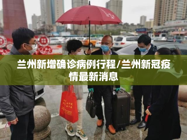 兰州新增确诊病例行程/兰州新冠疫情最新消息 兰州新增确诊病例行程/兰州新冠疫情最新消息