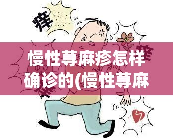 慢性荨麻疹怎样确诊的(慢性荨麻疹怎样能治好)