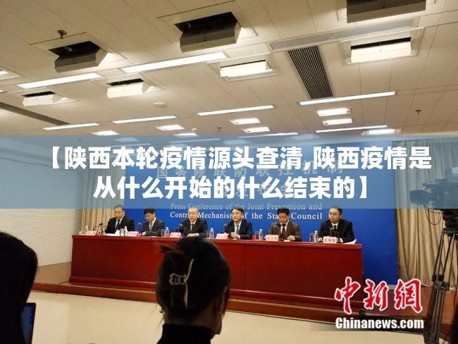 【陕西本轮疫情源头查清,陕西疫情是从什么开始的什么结束的】