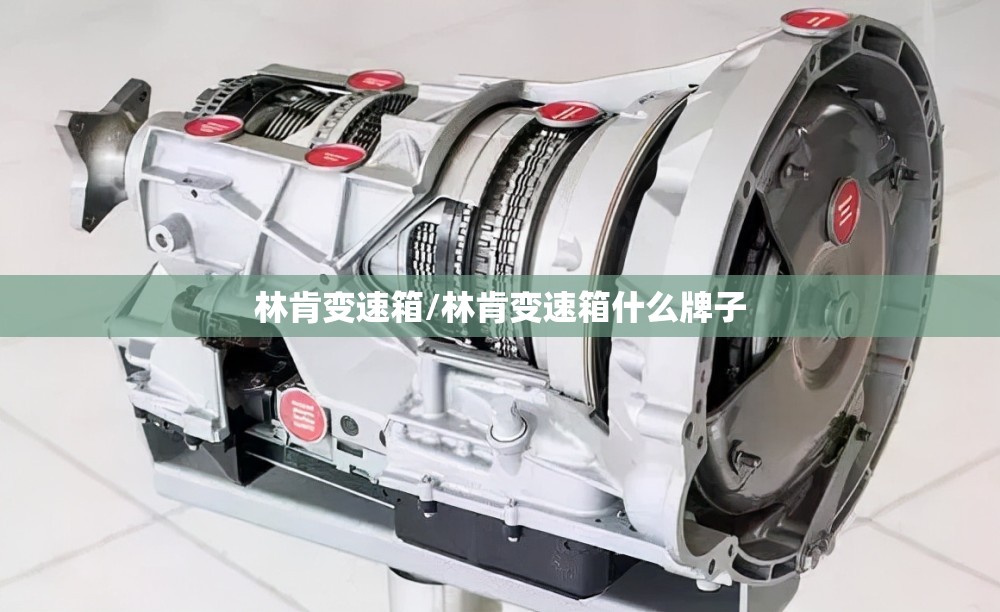林肯变速箱/林肯变速箱什么牌子 林肯变速箱/林肯变速箱什么牌子