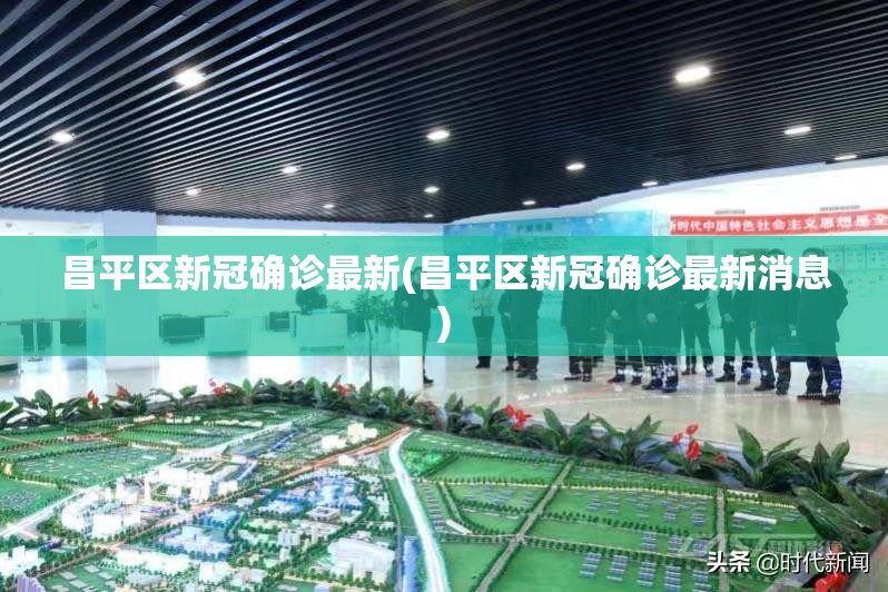 昌平区新冠确诊最新(昌平区新冠确诊最新消息)