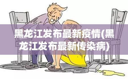 黑龙江发布最新疫情(黑龙江发布最新传染病)