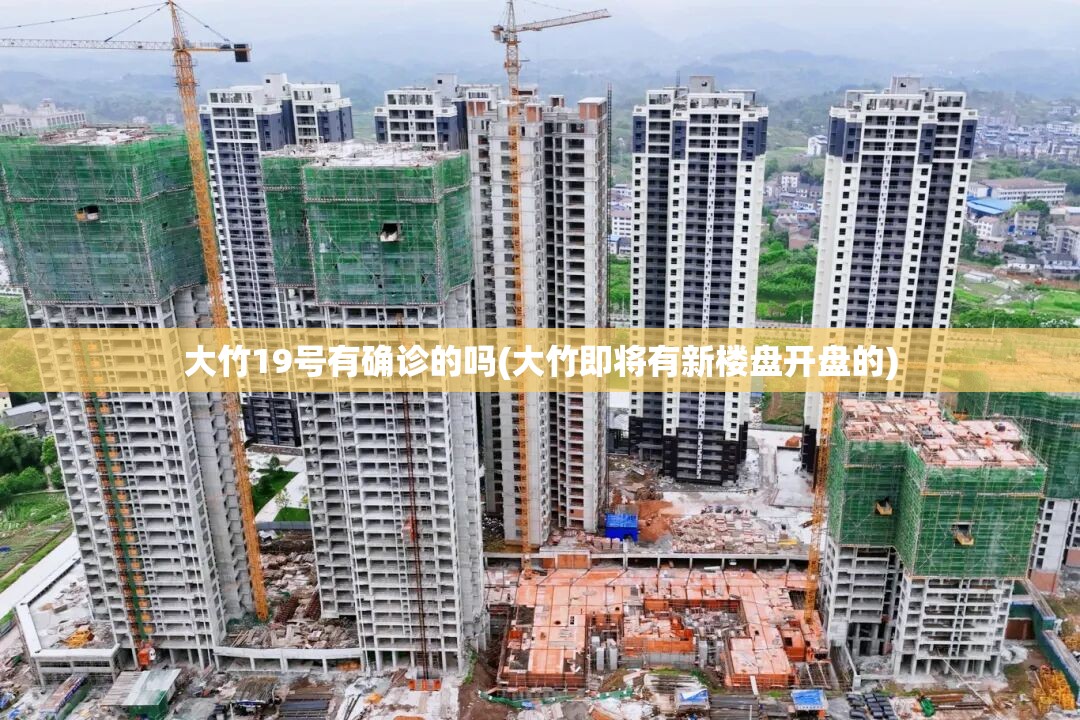 大竹19号有确诊的吗(大竹即将有新楼盘开盘的)