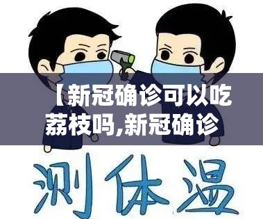 【新冠确诊可以吃荔枝吗,新冠确诊疾控提醒】