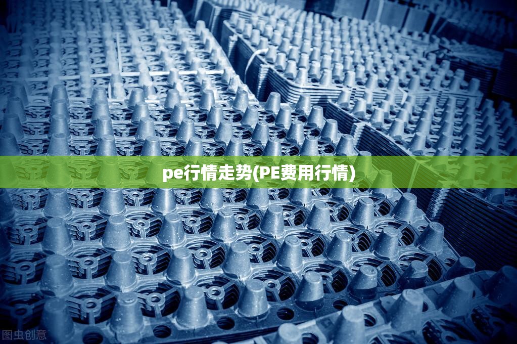 pe行情走势(PE费用行情)