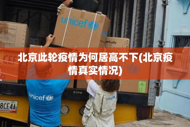 北京此轮疫情为何居高不下(北京疫情真实情况)