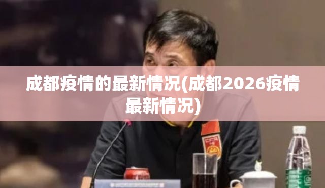 成都疫情的最新情况(成都2026疫情最新情况)