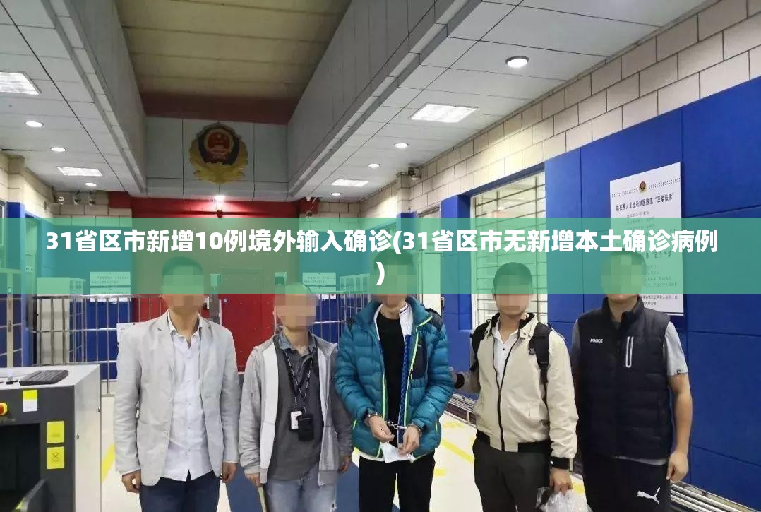 31省区市新增10例境外输入确诊(31省区市无新增本土确诊病例) 31省区市新增10例境外输入确诊(31省区市无新增本土确诊病例)