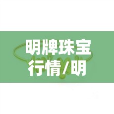 明牌珠宝行情/明牌珠宝黄金今日价 明牌珠宝行情/明牌珠宝黄金今日价