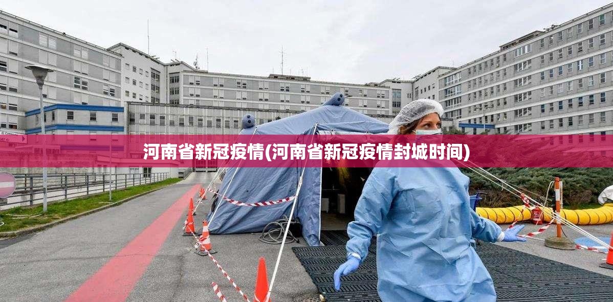 河南省新冠疫情(河南省新冠疫情封城时间) 河南省新冠疫情(河南省新冠疫情封城时间)