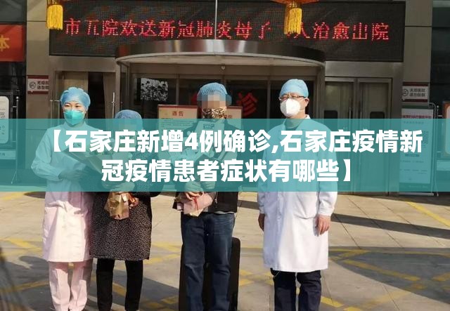 【石家庄新增4例确诊,石家庄疫情新冠疫情患者症状有哪些】