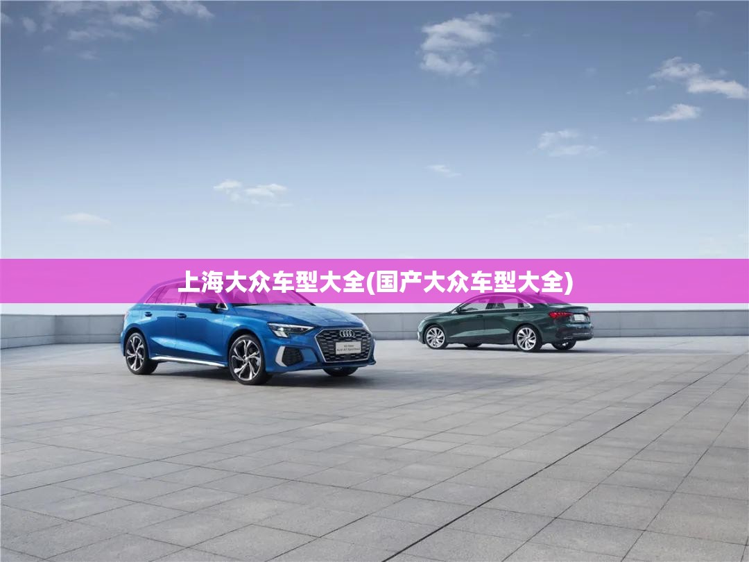 上海大众车型大全(国产大众车型大全)