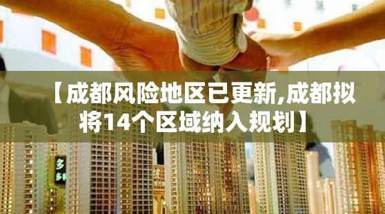 【成都风险地区已更新,成都拟将14个区域纳入规划】 【成都风险地区已更新,成都拟将14个区域纳入规划】