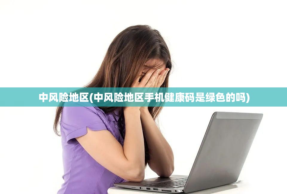 中风险地区(中风险地区手机健康码是绿色的吗) 中风险地区(中风险地区手机健康码是绿色的吗)