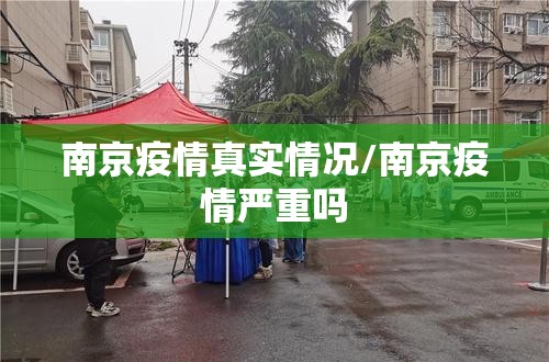 南京疫情真实情况/南京疫情严重吗 南京疫情真实情况/南京疫情严重吗