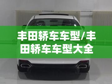 丰田轿车车型/丰田轿车车型大全及报价20万以上 丰田轿车车型/丰田轿车车型大全及报价20万以上