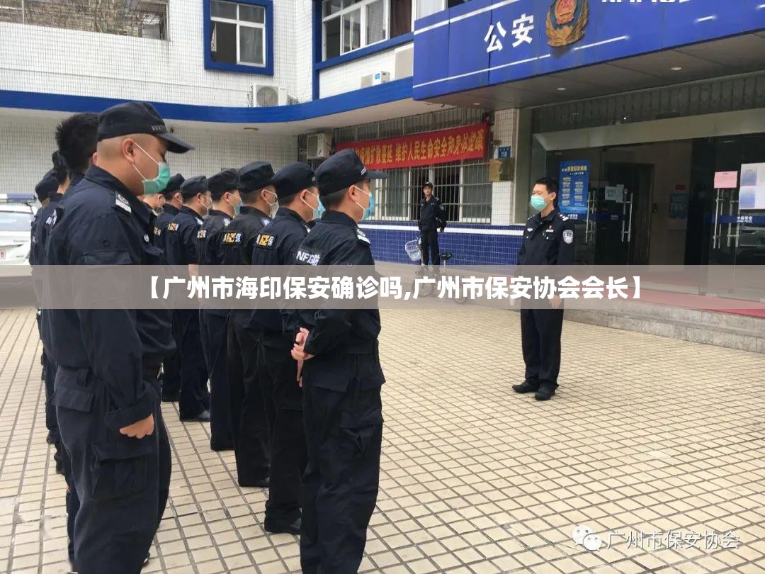 【广州市海印保安确诊吗,广州市保安协会会长】